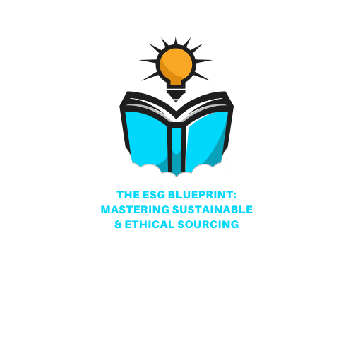 The ESG Blueprint: Mastering Sustainable & Ethical Sourcing