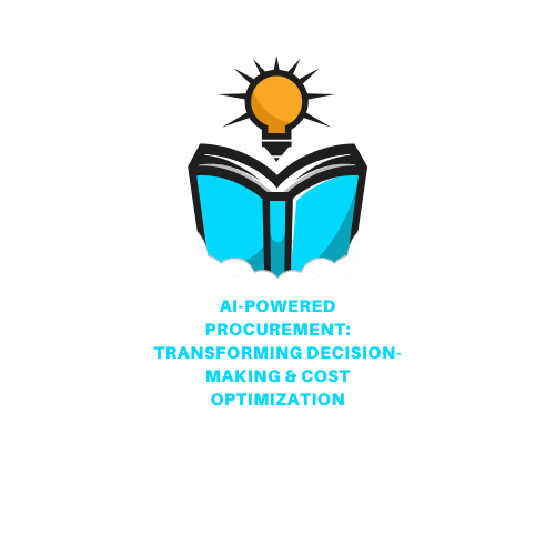 AI-Powered Procurement: Transforming Decision-Making & Cost Optimization